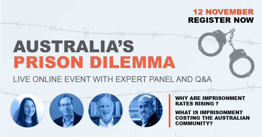 Australia's Prison Dilemma. Live online event with expert panel and Q and A. Why are improsonment rates rising? What is imprisonment costing the Australian community? 12 November. Register now (external link).